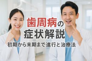 歯周病の症状を解説！初期から末期まで症状進行と治療法