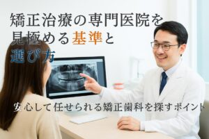 矯正治療の専門医院を見極める基準と安心して任せられる矯正歯科選び方