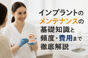 インプラントのメンテナンスの基礎知識と頻度・費用まで徹底解説