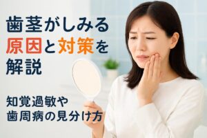  歯茎がしみる原因と対策を解説｜知覚過敏や歯周病の見分け方とセルフケア方法 
