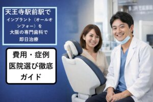 天王寺駅前駅でインプラント（オールオンフォー）を大阪の専門歯科で即日治療｜費用・症例・医院選び徹底ガイド