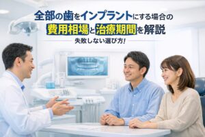 全部の歯をインプラントにする場合の費用相場と治療期間を解説｜失敗しない選び方！