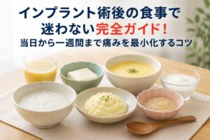 インプラント術後の食事で迷わない完全ガイド！当日から一週間まで痛みを最小化するコツ
