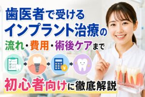 歯医者で受けるインプラント治療の流れ・費用・術後ケアまで初心者向けに徹底解説