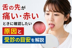 舌の先が痛い・赤いときに確認したい原因と受診の目安を解説