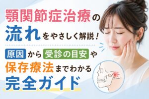 顎関節症治療の流れをやさしく解説！原因から受診の目安や保存療法までわかる完全ガイド